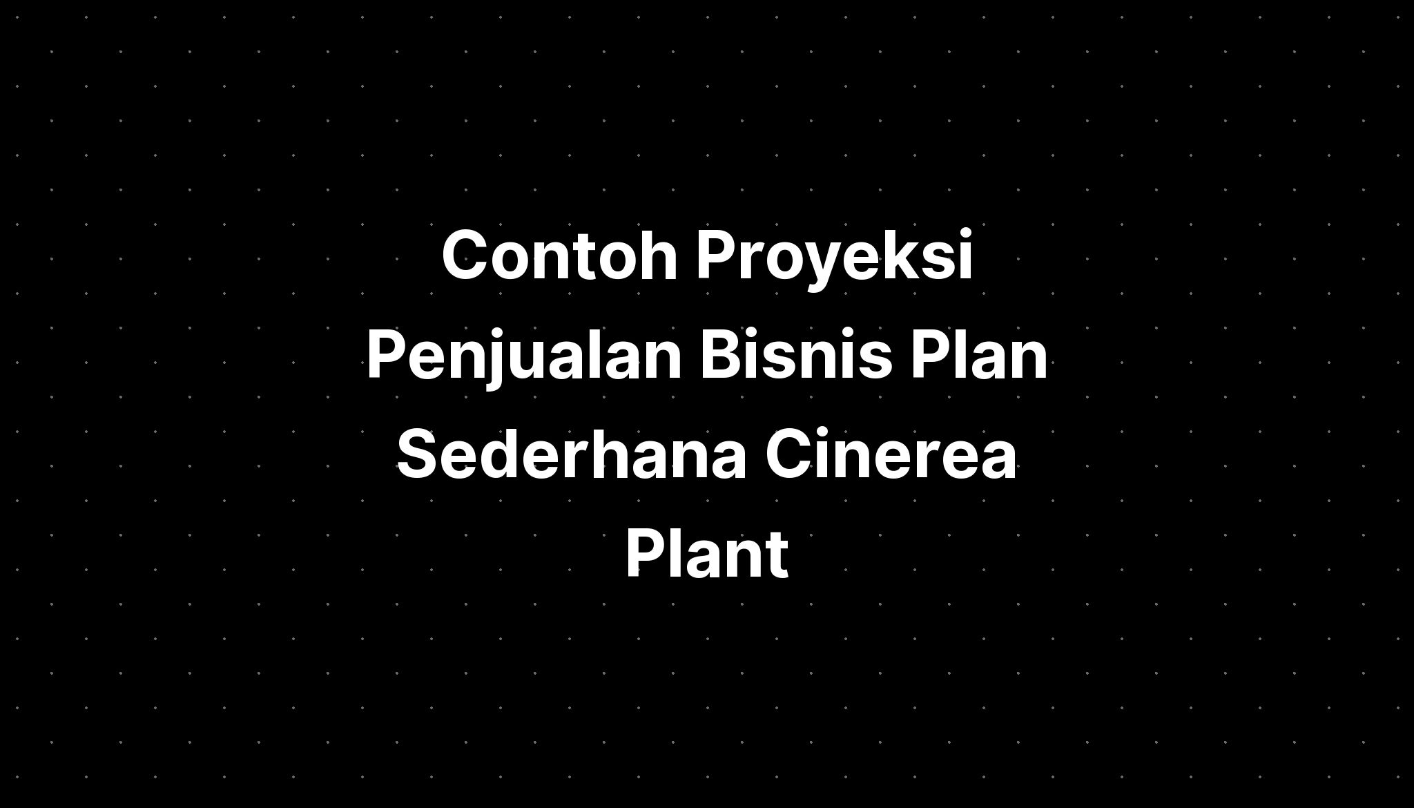 Contoh Proyeksi Penjualan Bisnis Plan Sederhana Cinerea Plant - IMAGESEE